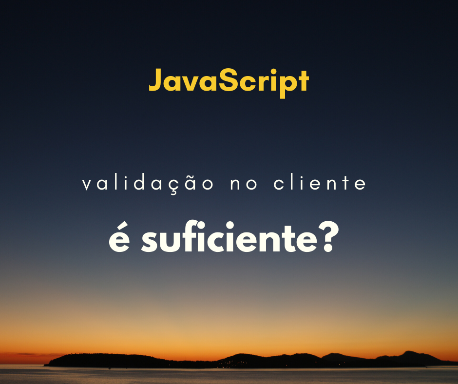 validacao no cliente é suficiente capa js