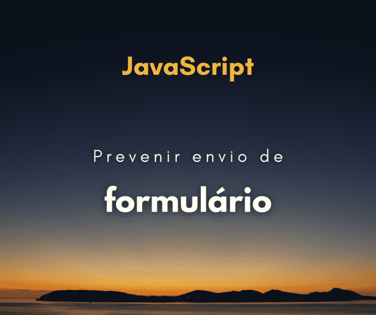 Neste artigo você vai aprender a como prevenir submit de formulário com JavaScript, ou seja, impedir que formulário seja enviado com JavaScript capa