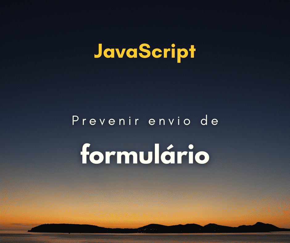 Neste artigo você vai aprender a como prevenir submit de formulário com JavaScript, ou seja, impedir que formulário seja enviado com JavaScript capa