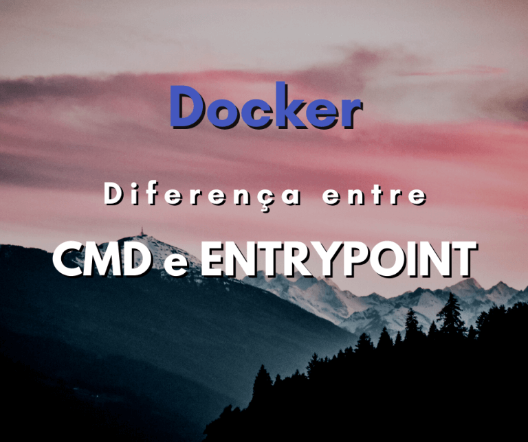 Qual a diferença entre CMD e ENTRYPOINT no Dockerfile