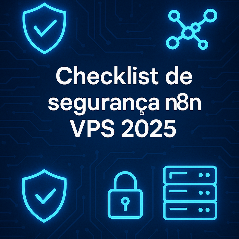 Checklist de segurança n8n VPS 2025: práticas essenciais para proteger seu servidor